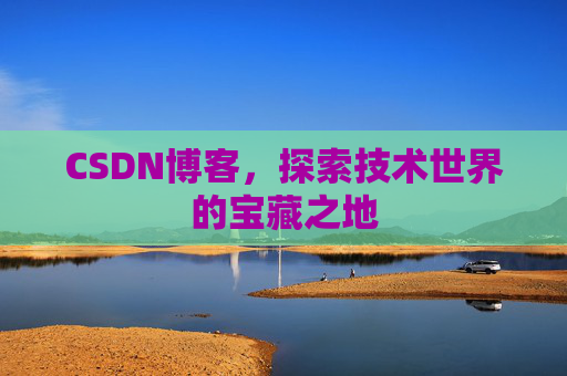 CSDN博客，探索技术世界的宝藏之地